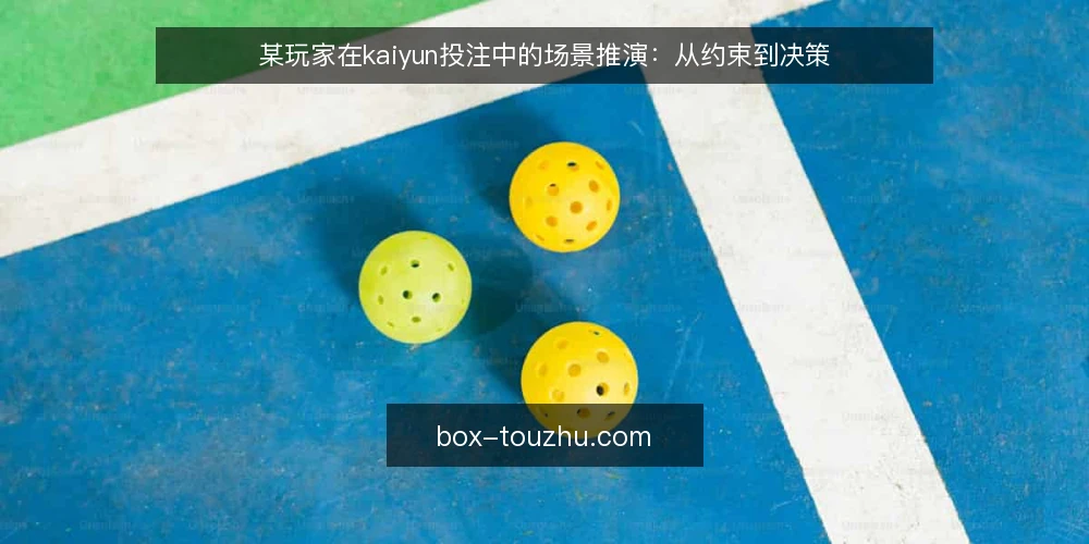 某玩家在kaiyun投注中的场景推演：从约束到决策 — 场景设定：某玩家的初始目标与约束 配图