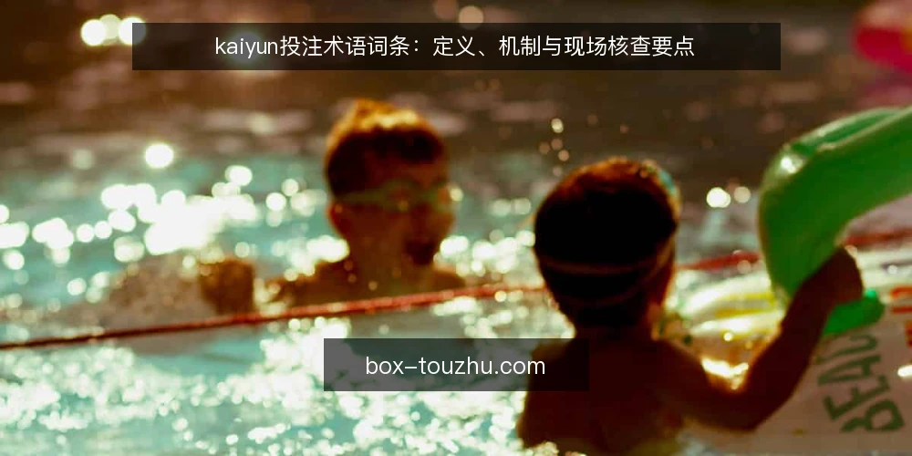 kaiyun投注术语词条:定义、机制与现场核查要点 — kaiyun投注:核心术语定义 配图